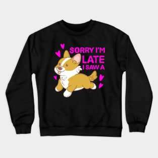 Sorry I'm late I saw a corgi Crewneck Sweatshirt